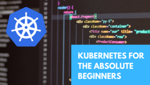 Kubernetes for Absolute Beginners